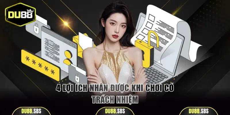 4 lợi ích nhận được khi chơi có trách nhiệm
