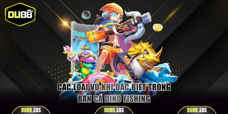 Các loại vũ khí đặc biệt trong bắn cá Dino Fishing