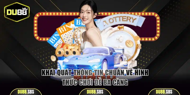 Khái quát thông tin chuẩn về hình thức chơi đề ba càng