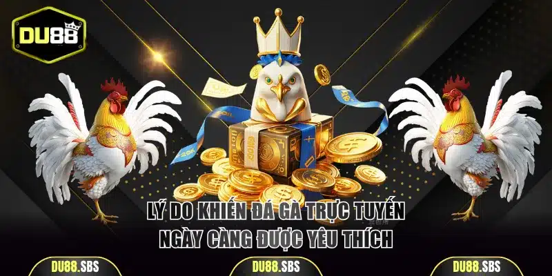 Lý do khiến đá gà trực tuyến ngày càng được yêu thích