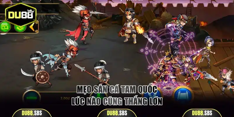 Mẹo săn cá Tam Quốc lúc nào cũng thắng lớn