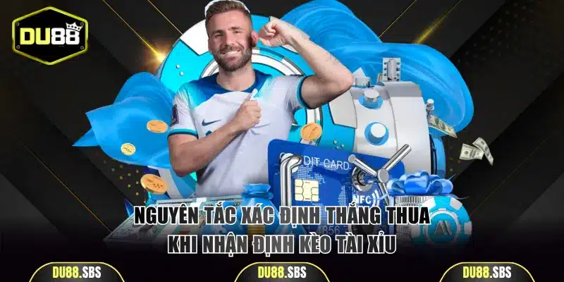 Nguyên tắc xác định thắng thua khi nhận định kèo Tài Xỉu