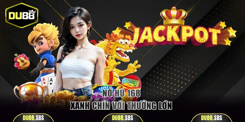 Nổ hũ 168 xanh chín với thưởng lớn