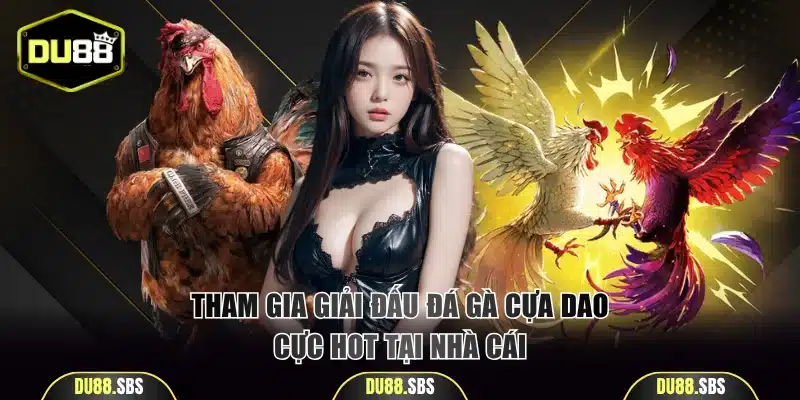 Tham gia giải đấu đá gà cựa dao cực hot tại nhà cái