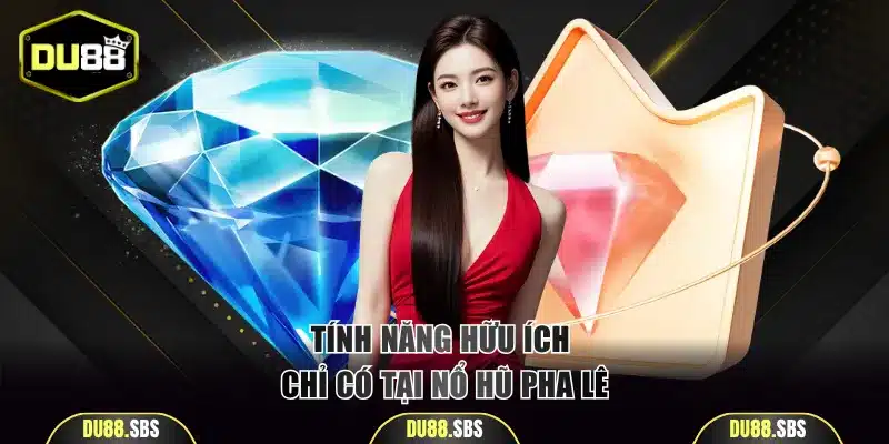 Tính năng hữu ích chỉ có tại nổ hũ Pha Lê