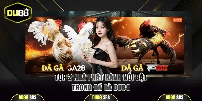 Top 2 nhà phát hành nổi bật trong đá gà DU88