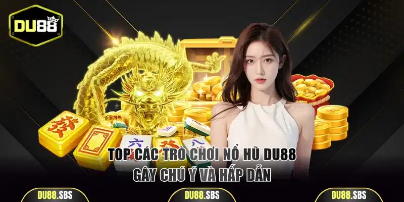 Top các trò chơi nổ hũ DU88 gây chú ý và hấp dẫn