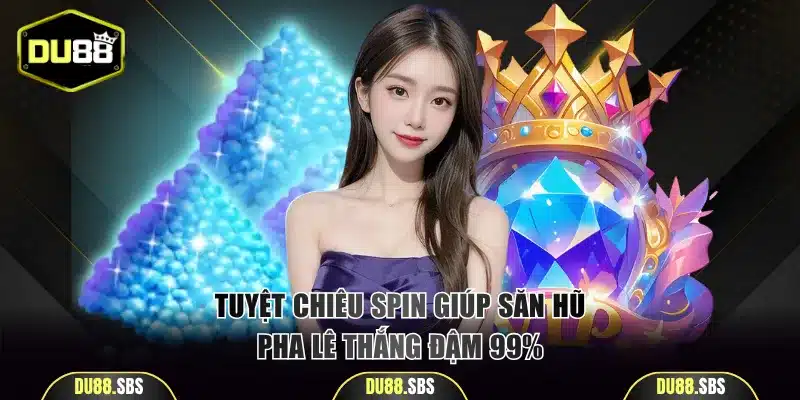 Tuyệt chiêu spin giúp săn hũ Pha Lê thắng đậm 99%